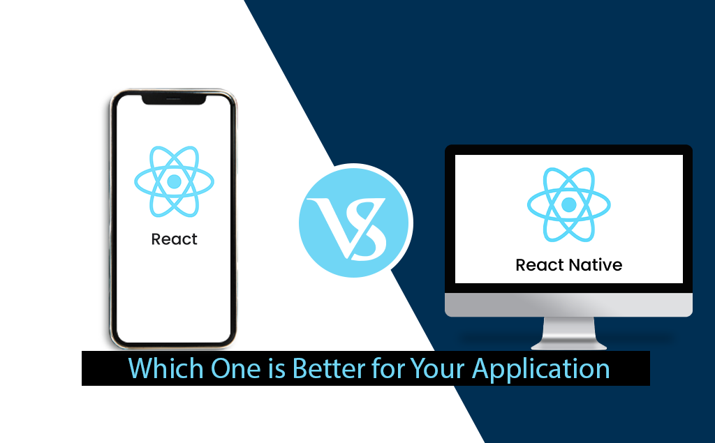 React or React Native: Which One is Better for Your Application?