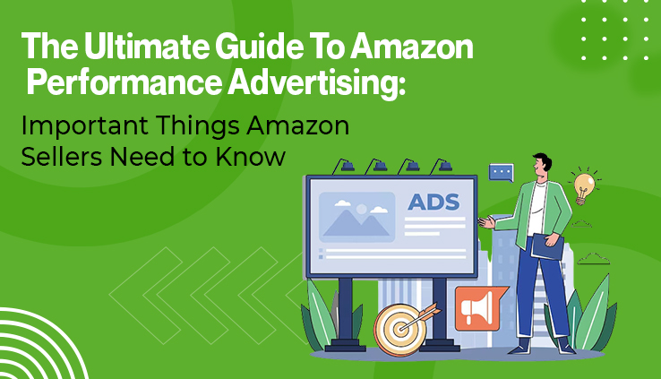 The Ultimate Guide To Amazon Performance Advertising Important Things Amazon Sellers Need to Know
