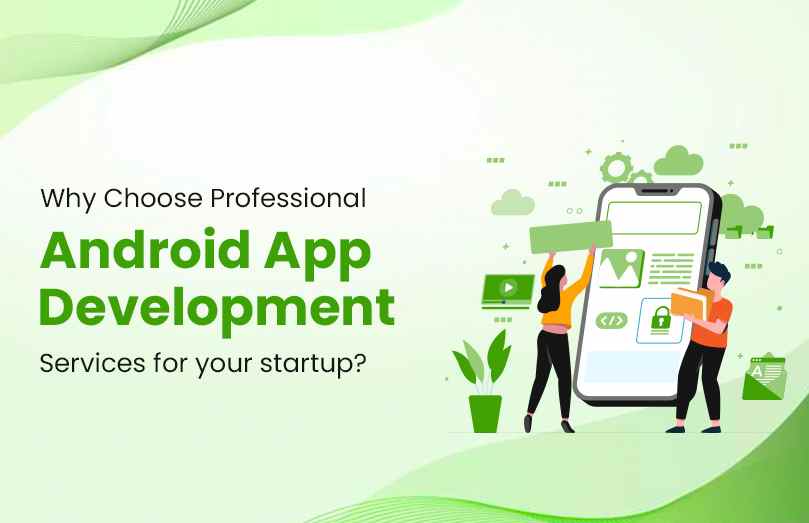 Why Choose Professional Android App Development Services for Startups